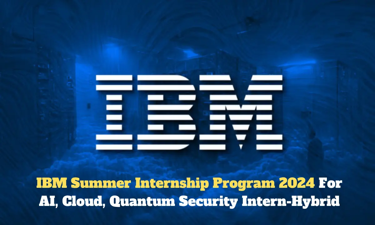 IBM Summer Internship Program 2024 For AI, Cloud, Quantum Security